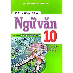 Đề Kiểm Tra Ngữ Văn Lớp 10 ( Dùng Kèm Sách Giáo Khoa Kết Nối Tri Thức Với Cuộc Sống - HA) - Tri Thức