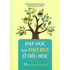 Dạy Học Môn Đạo Đức Ở Tiểu Học - Nguyễn Hữu Hợp chủ biên, Nguyễn Thị Thu Hằng - Nguyễn Thị Thu Hằng