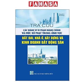 Tra Cứu Các Hành Vi Vi Phạm Hành Chính Và Mức Xử Phạt Trong Lĩnh Vực Đất Đai, Nhà Ở, Xây Dựng Và Kinh Doanh Bất Động Sản - Linh Linh