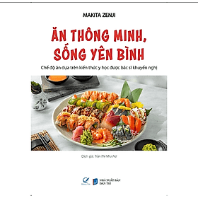 Ăn Thông Minh, Sống Yên Bình - Chế Độ Ăn Dựa Trên Kiến Thức Y Học Được Bác Sĩ Khuyến Nghị - Minh Minh
