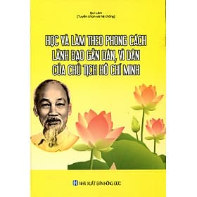 Học và làm theo phong cách lãnh đạo gần dân, vì dân của Chủ tịch Hồ Chí Minh - Lâm Phong