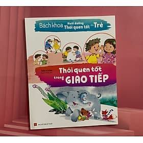 Bách Khoa Nuôi Dưỡng Thói Quen Tốt Cho Trẻ - Thói Quen Tốt Trong Giao Tiếp