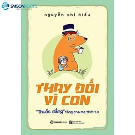Thay đổi vì con: "Thuốc đắng" tặng cha mẹ thời 4.0 - Tác giả: Nguyễn Chí Hiếu - 