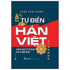Tự Điển Hán Việt Hán Ngữ Cổ Đại Và Hiện Đại (Tái Bản) - Trần Văn Chánh
