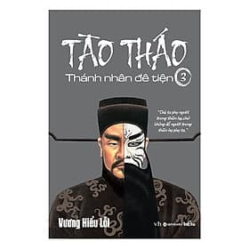 Cuốn Tiểu Thuyết Lột Tả Được 4 Đặc Trưng Nổi Bật Của Tào Tháo Bao Gồm Mưu Lược, Đạo Đức, Tình Cảm Và Tài Hoa: Tào Tháo, Thánh Nhân Đê Tiện – Tập 3 - Thu