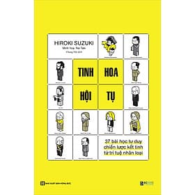 Sách Tinh Hoa Hội Tụ - 37 Bài Học Tư Duy Chiến Lược Kết Tinh Từ Trí Tuệ Nhân Loại - Trí