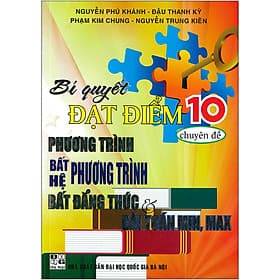 Sách Bí Quyết Đạt Điểm 10 Chuyên Đề Phương Trình -Bất Phương Trình - Hệ Phương Trình - Bất Đẳng Thức & Bài Toán Min, Max (Tán Bản 2020) - Bi Chu