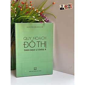 QUY HOẠCH ĐÔ THỊ THEO ĐẠO LÍ CHÂU Á – William S. W. Lim – NXB Xây Dựng (Bìa mềm) - Theo Theobald