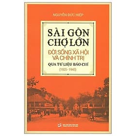 Sách Sài Gòn - Chợ Lớn Đời Sống Xã Hội Và Chính Trị Qua Tư Liệu Báo Chí (1925 - 1945) - Chinh Ba