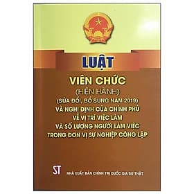 Sách Luật Viên Chức (Hiện Hành) (Sửa Đổi, Bổ Sung Năm 2019) Và Nghị Định Của Chính Phủ Về Vị Trí Việc Làm Và Số Lượng Người Làm Việc Trong Đơn Vị Sự Nghiệp Công Lập - Quốc Nam