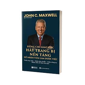 Sách Đừng Chỉ Giao Việc – Hãy Trang Bị Nền Tảng Để Nhân Viên Làm Được Việc: Thiếu Mục Tiêu – Thiếu Tiêu Chuẩn – Thiếu Công Cụ: Nhân Viên Chỉ Làm Cho Qua - Lâm Hà