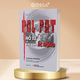 Pol Pot - Mổ Xẻ Một Cơn Ác Mộng - Philip Short - Omega Plus - 