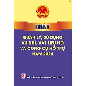 Luật quản lý, sử dụng v.ũ k.h.í vật liệu n.ổ và công cụ hỗ trợ năm 2024 - bản in 2024 - Quốc Nam