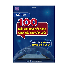 Sổ tay 100 mẫu câu lệnh sếp dùng giao việc cho cấp dưới - An Vi