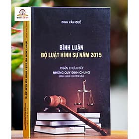 Sách Bình Luận Bộ Luật Hình Sự năm 2015, Phần Những Quy Định Chung – ThS. Đinh Văn Quế - Nhã Nam