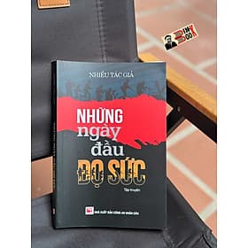 [Tập truyện] NHỮNG NGÀY ĐẦU ĐỌ SỨC – Nhiều tác giả – NXB Công an nhân dân - An