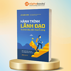 Hành Trình Lãnh Đạo - Từ Khởi Đầu Đến Thành Công - Lê Xuân Vinh - Alpha Books - Thanh Lê