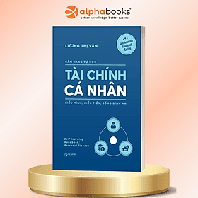 Cẩm Nang Tự Học Tài Chính Cá Nhân - Hiểu Mình, Hiểu Tiền, Sống Bình An - Lương Thị Vân - Alpha Books