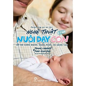 NGHỆ THUẬT NUÔI DẠY CON - ĐỂ TRẺ KHỎE MẠNH, HẠNH PHÚC, VÀ SÁNG TẠO - Thanh Cherry & Jane Hanckel – Thái Nguyễn Hồng Nhung dịch – NXB Trẻ - Thanh Cherry