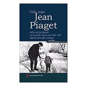 Tiểu luận Jean Piaget – Tiểu sử tự thuật và tuyển chọn các bài viết dành cho đại chúng - Thu