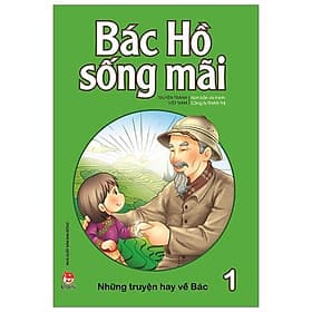 Bác Hồ Sống Mãi: Những Truyện Hay Về Bác Tập 1 - Kim Hye-Jin