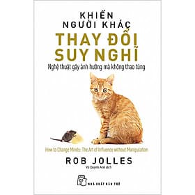 Sách Khiến Người Khác Thay Đổi Suy Nghĩ: Nghệ Thuật Gây Ảnh Hưởng Mà Không Thao Túng