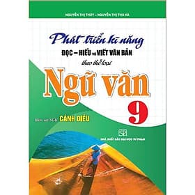 Phát Triển Kĩ Năng Đọc Hiểu Và Viết Văn Bản Theo Thể Loại - Ngữ Văn Lớp 9 - Bám Sát SGK Cánh Diều- Hồng Ân - An Vi