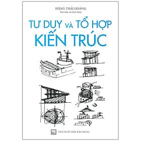 Sách Tư Duy Và Tổ Hợp Kiến Trúc - NHÀ XUẤT BẢN XÂY DỰNG