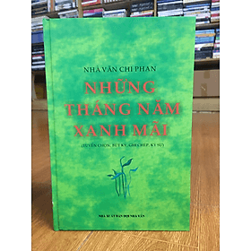 Những Năm Tháng Xanh Mãi - Nhà Văn Chi Phan (tuyển tập bút ký, ghi chép, ký sự) - Phan Văn Kỳ