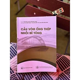 CẦU VÒM ỐNG THÉP NHỒI BÊ TÔNG – Trần Bảo Xuân – TS. Cù Việt Hưng, ThS. Lê Hà Linh. ThS. Nguyễn Tiến Dũng dịch – NXB Xây dựng - 