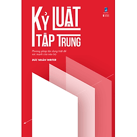 Sách Kỷ Luật Tập Trung - Phương Pháp Tận Dụng Triệt Để Sức Mạnh Của Não Bộ - 