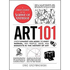 Art 101 : From Vincent van Gogh to Andy Warhol, Key People, Ideas, and Moments in the History of Art - Adams Media Corporation