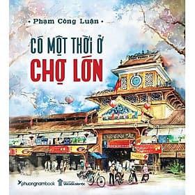Có Một Thời Ở Chợ Lớn (Bìa mềm) - Phương Phương