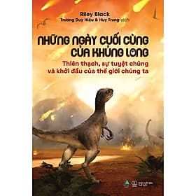 Sách NHỮNG NGÀY CUỐI CÙNG CỦA KHỦNG LONG: Thiên Thạch, Sự Tuyệt Chủng Và Khởi Đầu Của Thế Giới Chúng Ta - Long