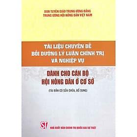 Tài liệu chuyên đề bồi dưỡng lý luận chính trị và nghiệp vụ dành cho cán bộ Hội Nông dân ở cơ sở - Lý Gia