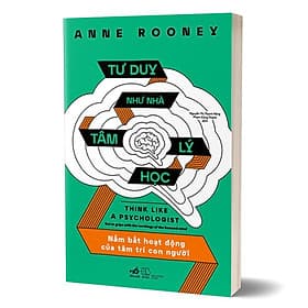 Tư Duy Như Nhà Tâm Lý Học - Nắm Bắt Hoạt Động Của Tâm Trí Con Người - Anne Rooney - Tư Lan