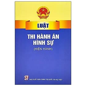 Luật Thi Hành Án Hình Sự (Hiện Hành) - NXB Chính Trị Quốc Gia - An Thi