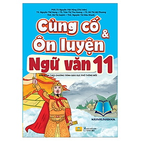 Củng Cố Và Ôn Luyện Ngữ Văn Lớp 11 - Biên Soạn Theo Chương Trình GDPT Mới