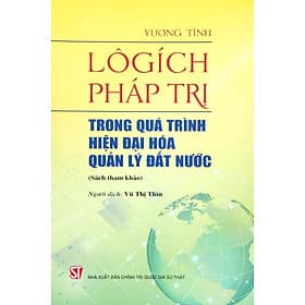 Lôgích Pháp Trị - Trong Quá Trình Hiện Đại Hóa Quản Lý Đất Nước (Sách Tham Khảo)