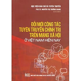 Đổi Mới Công Tác Tuyên Truyền Chính Trị Trên Mạng Xã Hội Ở Việt Nam Hiện Nay - PGS.TS. Nguyễn Thị Trường Giang (Chủ biên) - Nguyễn Nam