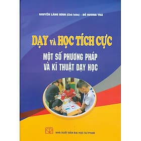 Dạy Và Học Tích Cực Một Số Phương Pháp Và Kĩ Thuật Dạy Học