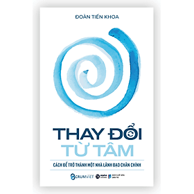 Sách THAY ĐỔI TỪ TÂM - Cách Để Trở Thành Một Nhà Lãnh Đạo Chân Chính - Chà
