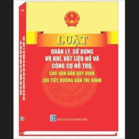 Luật Quản lý, sử dụng vũ khí, vật liệu nổ và công cụ hỗ trợ, các văn bản quy định chi tiết, hướng dẫn thi hành - Việt Chi