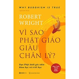 VÌ SAO PHẬT GIÁO GIÀU CHÂN LÝ - những tuyên bố cấp tiến cốt lõi của triết học Phật giáo - Saigon Books
