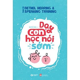 (Minh hoạ màu) DẠY CON HỌC NÓI SỚM – Trung tâm Bethel Hearing và Speaking Training – Nguyễn Trang dịch – Vizibook - Nxb Phụ Nữ Việt Nam - Minh