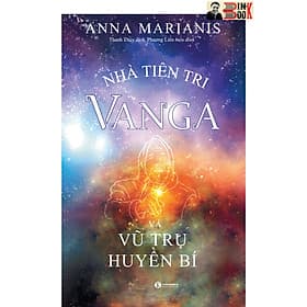 NHÀ TIÊN TRI VANGA VÀ VŨ TRỤ HUYỀN BÍ - Anna Marianis – Thanh Thuý dịch – Phương Liên hiệu đính – Thái Hà books – NXB Thế Giới - Thái Vũ