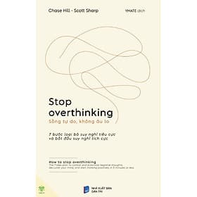 STOP OVERTHINKING - SỐNG TỰ DO, KHÔNG ÂU LO - 7 Bước Loại Bỏ Suy Nghĩ Tiêu Cực Và Bắt Đầu Suy Nghĩ Tích Cực – Chase Hill - Scott Sharp – Ymate – NXB Dân Trí - Chase Hill