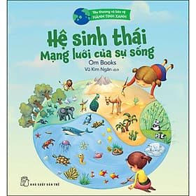 Sách Yêu Thương Và Bảo Vệ Hành Tinh Xanh - Hệ Sinh Thái Mạng Lưới Của Sự Sống - Om Books