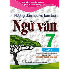 Hướng Dẫn Học Và Làm Bài Ngữ Văn Lớp 7 - Tập 1 - Bám Sát SGK Kết Nối Tri Thức Với Cuộc Sống - Hồng Ân - An