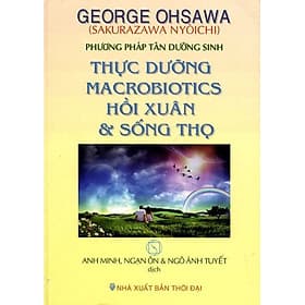Thực Dưỡng Macrobiotics Hồi Xuân Và Sống Thọ - Văn